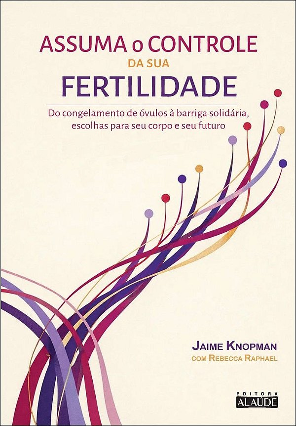 Assuma o controle da sua fertilidade: do congelamento de óvulos à barriga solidária, escolhas para seu corpo e seu futuro