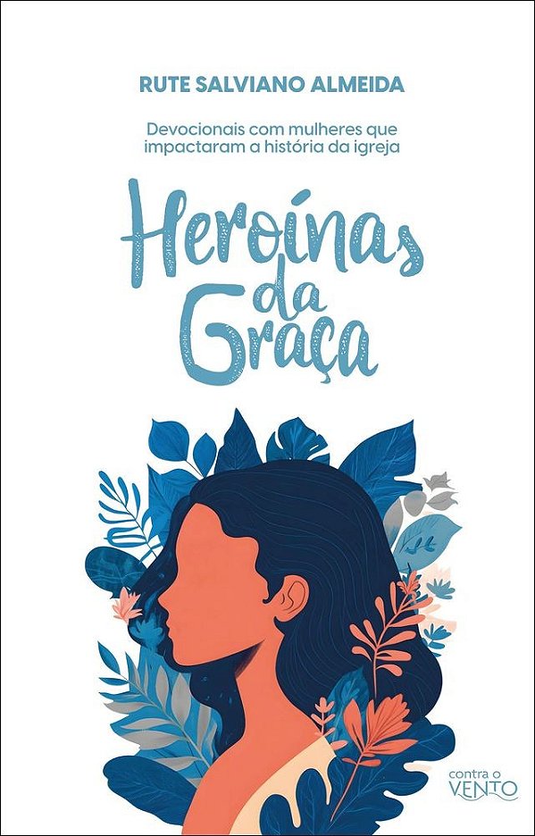 Heroínas da graça: devocionais com mulheres que impactaram a história da igreja