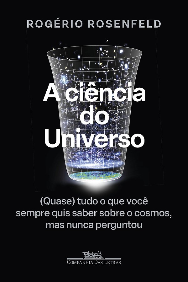 A ciência do universo: (quase) tudo o que você sempre quis saber sobre o cosmos, mas nunca perguntou