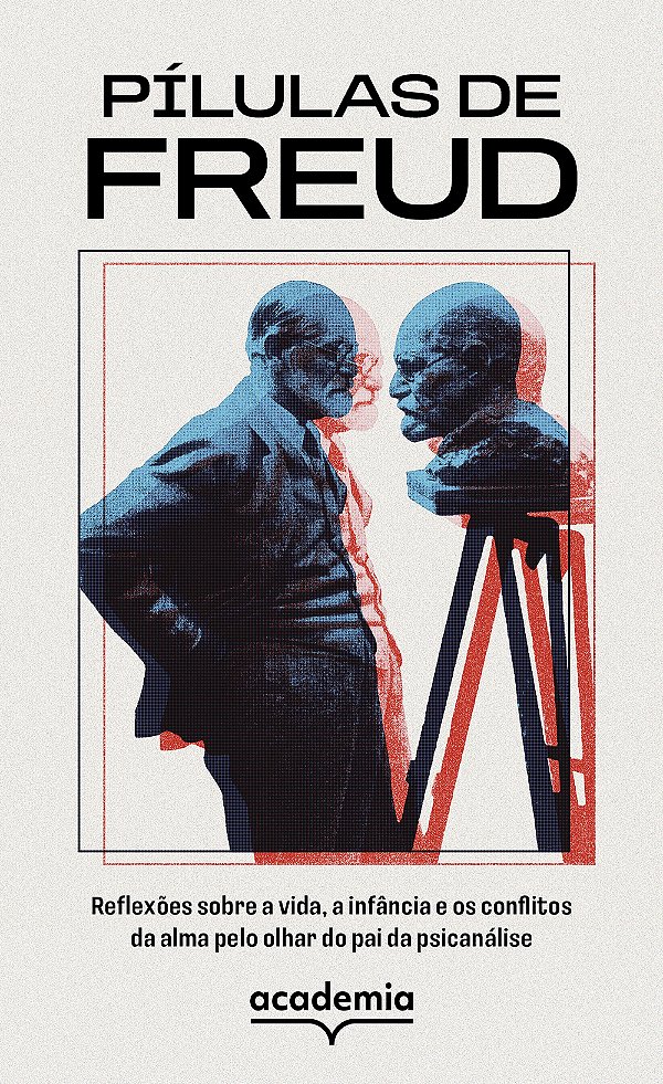 Pílulas de freud: reflexões sobre a vida, a infância e os conflitos da alma pelo olhar do pai da psicanálise