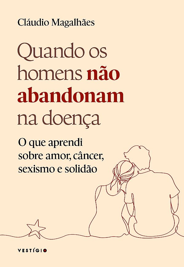 Quando os homens não abandonam na doença: O que aprendi sobre amor, câncer, sexismo e solidão