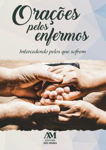 Livro Orações Pelos Enfermos: Intercedendo Pelos Que Sofrem