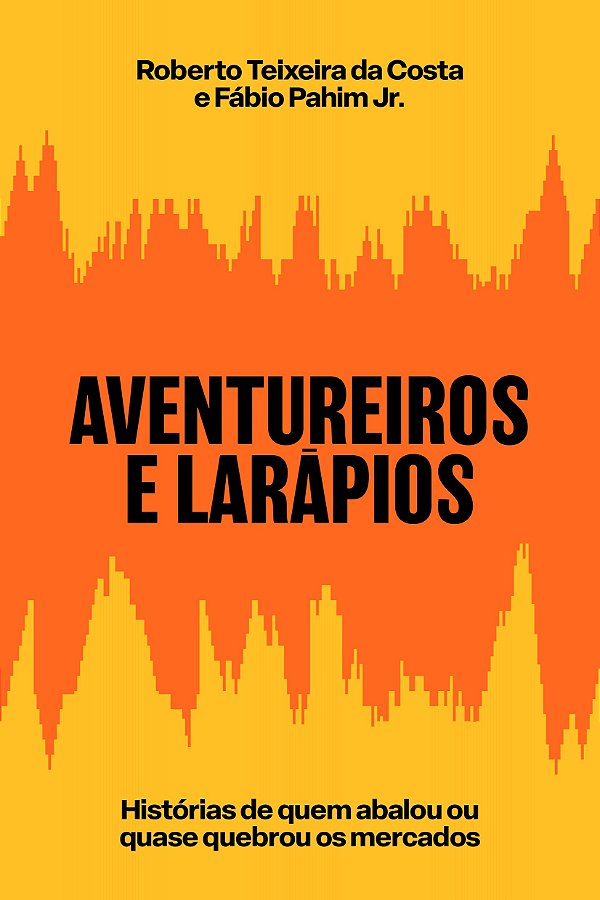 Aventureiros e larápios: histórias de quem abalou ou quase quebrou os mercados