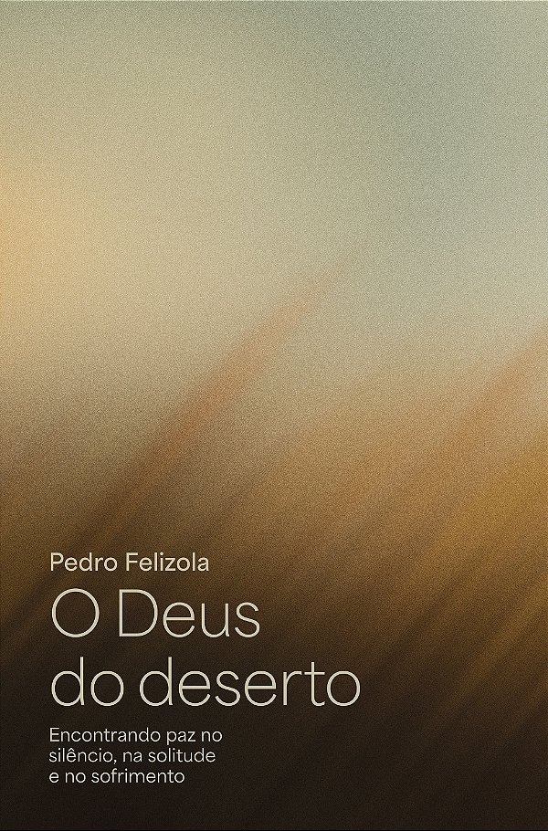 O Deus do deserto: encontrando paz no silêncio, na solitude e no sofrimento