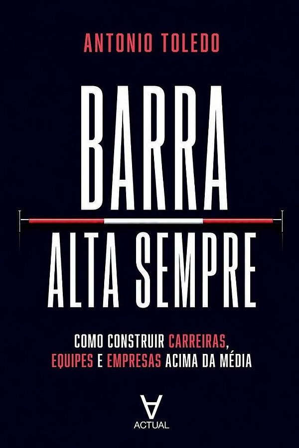 Barra Alta Sempre: Como construir carreiras, equipes e empresas acima da média