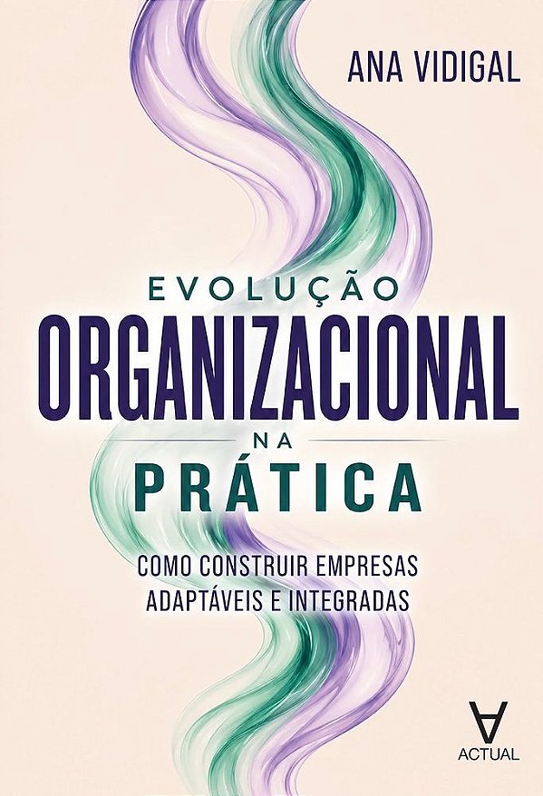 Evolução Organizacional na Prática: Como Construir Empresas Adaptáveis e Integradas
