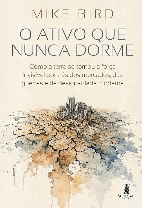 O Ativo que Nunca Dorme: Como a terra se tornou a força invisível por trás dos mercados, das guerras e da desigualdade moderna
