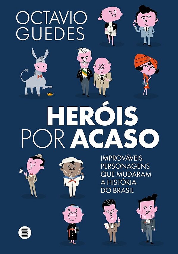 Heróis por acaso: Improváveis personagens que mudaram a História do Brasil