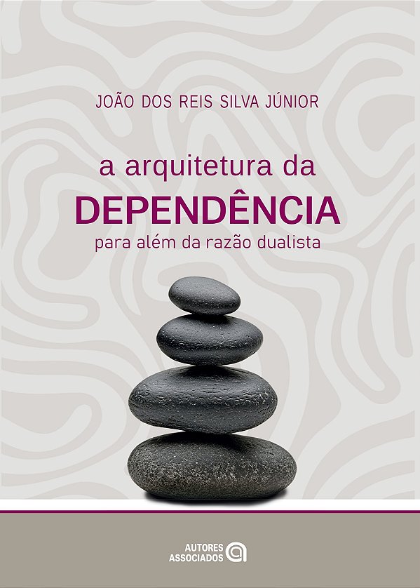 A Arquitetura Da Dependência: Para Além Da Razão Dualista