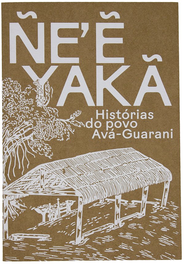 ÑE’Ẽ YAKÃ – Histórias do povo Avá-Guarani