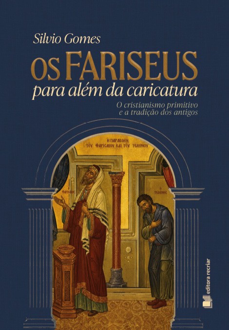 Os fariseus para além da caricatura: o cristianismo primitivo e a tradição dos antigos