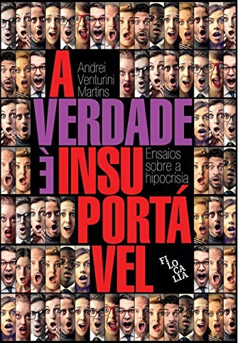 A Verdade É Insuportável - Ensaios Sobre A Hipocrisia