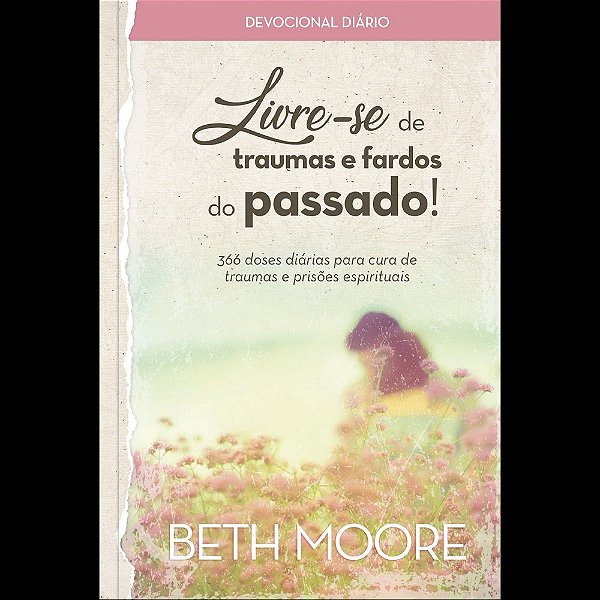 Livre-se de traumas e fardos do passado!: Doses diárias para cura de traumas e prisões espirituais
