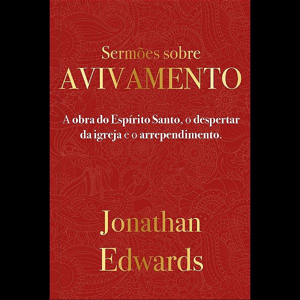 Jonathan Edwards: Sermões Sobre Avivamento: A obra do Espírito Santo, o despertar da igreja e o arrependimento