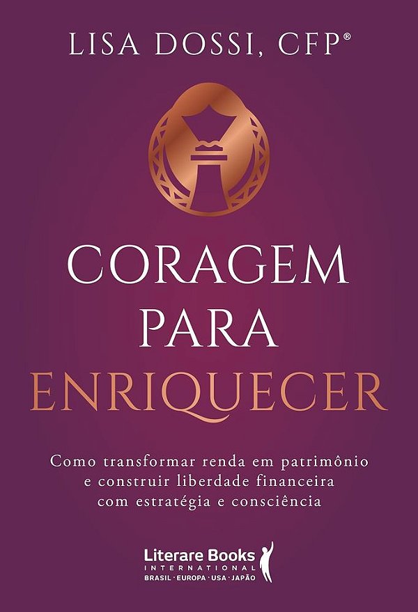 Coragem para enriquecer: Como transformar renda em patrimônio e construir liberdade financeira com estratégia e consciência