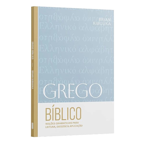 Grego Bíblico: Noções Gramaticais para leitura, exegese & aplicação | Brian Kibuuka