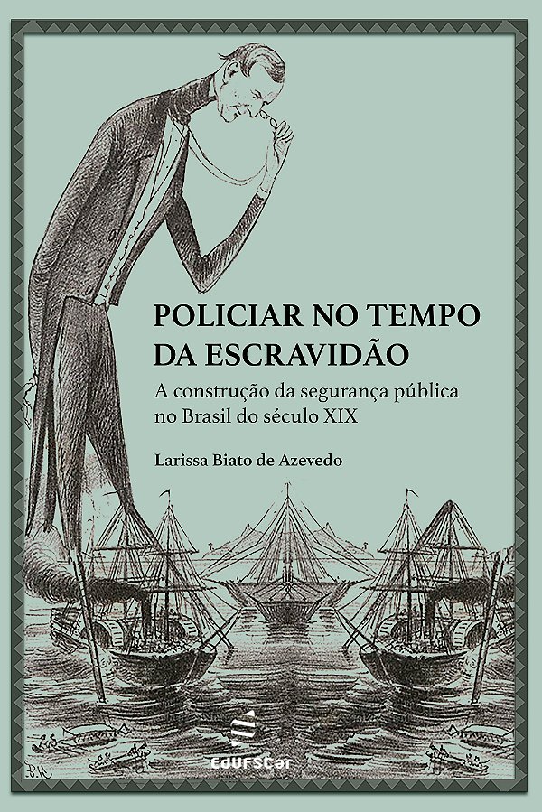 Policiar No Tempo Da Escravidão:: A Construção Da Segurança Pública No Brasil Do Século Xix