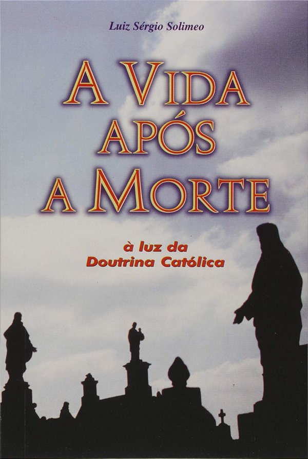 A Vida Apos A Morte - A Luz Da Doutrina Catolica - 1ª