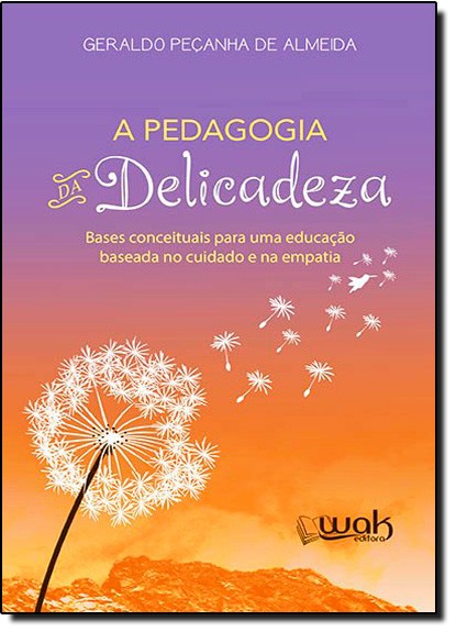 A Pedagogia Da Delicadeza - Bases Conceituais Para Uma Educacao Baseada No - 1