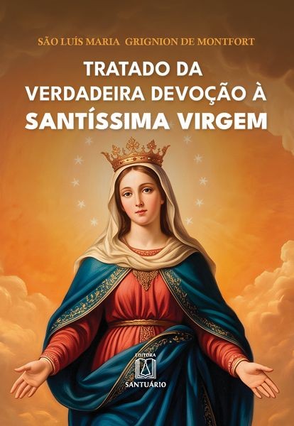Tratado da Verdadeira Devoção À Santíssima Virgem (Volume 1)