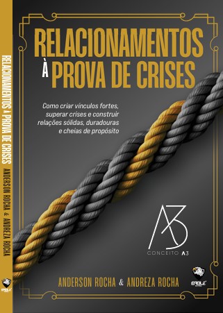 RELACIONAMENTOS A PROVA DE CRISES - Como criar vínculos fortes, superar crises e construir relações sólidas, duradouras e cheias de propósito