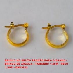BRINCO NO BRUTO PRONTO PARA O BANHO -  BRINCO DE ARGOLA - TAMANHO 1,4CM - PESO  1,3GR - BRU3232