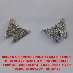 BRINCO NO BRUTO PRONTO PARA O BANHO  TODO CRAVEJADO EM MICRO ZIRCONIAS  CRISTAL - BORBOLETA - LUXO - PESO 3,5GR TAMANHO 2X1,5CM - BRU2468