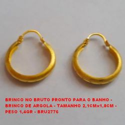 BRINCO NO BRUTO PRONTO PARA O BANHO - BRINCO DE ARGOLA - TAMANHO 2,1CMx1,8CM - PESO 1,4GR - BRU2776