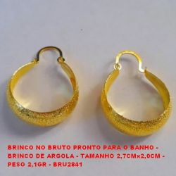 BRINCO NO BRUTO PRONTO PARA O BANHO - BRINCO DE ARGOLA - TAMANHO 2,7CMx2,0CM -  PESO 2,1GR - BRU2841
