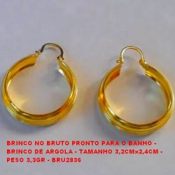 BRINCO NO BRUTO PRONTO PARA O BANHO - BRINCO DE ARGOLA - TAMANHO 3,2CMx2,4CM - PESO 3,3GR - BRU2836