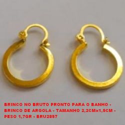 BRINCO NO BRUTO PRONTO PARA O BANHO - BRINCO DE ARGOLA - TAMANHO 2,2CMx1,5CM - PESO 1,7GR - BRU2857