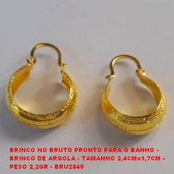 BRINCO NO BRUTO PRONTO PARA O BANHO - BRINCO DE ARGOLA - TAMANHO 2,4CMx1,7CM -  PESO 2,2GR - BRU2845