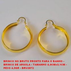 BRINCO NO BRUTO PRONTO PARA O BANHO - BRINCO DE ARGOLA - TAMANHO 4,0CMx3,1CM -  PESO 4,9GR - BRU2872