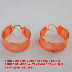 BRINCO NO BRUTO PRONTO PARA O BANHO - BRINCO DE ARGOLA - TAMANHO 3,2CMx2,6CM -  PESO 3,8GR - BRU2953