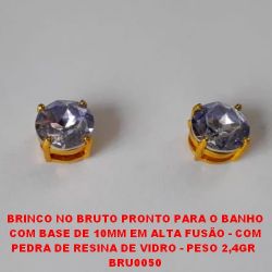 BRINCO NO BRUTO PRONTO PARA O BANHO COM BASE DE 10MM EM ALTA FUSÃO - COM PEDRA DE RESINA DE VIDRO - PESO 2,4GR  BRU0050