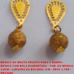 BRINCO NO BRUTO PRONTO PARA O BANHO - BRINCO COM BOLA DIAMANTADA - TAM. DO BRINCO 3,8CM - LARGURA DA BOLINHA 1CM - PESO 1,7GR -  BRU2496