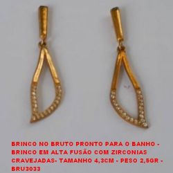 BRINCO NO BRUTO PRONTO PARA O BANHO - BRINCO EM ALTA FUSÃO COM ZIRCONIAS  CRAVEJADAS- TAMANHO 4,3CM - PESO 2,5GR -  BRU3033