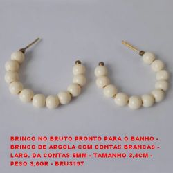 BRINCO NO BRUTO PRONTO PARA O BANHO -  BRINCO DE ARGOLA COM CONTAS BRANCAS -  LARG. DA CONTAS 5MM - TAMANHO 3,4CM -  PESO 3,6GR - BRU3197