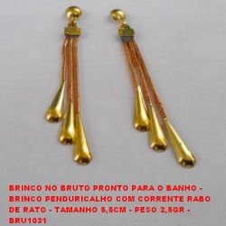 BRINCO NO BRUTO PRONTO PARA O BANHO -   BRINCO PENDURICALHO COM CORRENTE RABO   DE RATO - TAMANHOS 5,5CM - PESO  2,5GR - BRU1031