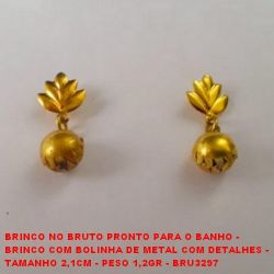 BRINCO NO BRUTO PRONTO PARA O BANHO -  BRINCO COM BOLINHA DE METAL COM DETALHES -  TAMANHO 2,1CM - PESO 1,2GR - BRU3297