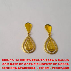 BRINCO NO BRUTO PRONTO PARA O BANHO COM BASE DE GOTA E PINGENTE DE NOSSA SENHORA APARECIDA  - 2X1CM - PESO2,4GR BRU1888