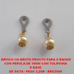 BRINCO NO BRUTO PRONTO PARA O BANHO COM PEROLA DE 10MM COM TULIPINHA E BASE  DE GOTA - PESO 3,2GR - BRU3508