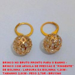 BRINCO NO BRUTO PRONTO PARA O BANHO -  BRINCO COM ARGOLA DE PRESSÃO E ''PINGENTE'' DE BOLINHA - LARGURA DA BOLINHA: 1,2CM -  TAMANHO 2,6CM - PESO 2,7GR - BRU1946