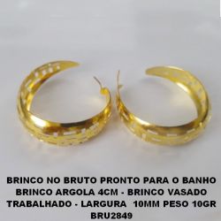 BRINCO NO BRUTO PRONTO PARA O BANHO BRINCO ARGOLA 4CM - BRINCO VASADO TRABALHADO - LARGURA  10MM PESO 10GR BRU2849