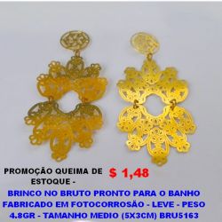 BRINCO NO BRUTO PRONTO PARA O BANHO FABRICADO EM FOTOCORROSÃO - LEVE - PESO 4.8GR - TAMANHO MEDIO (5X3CM) BRU5163