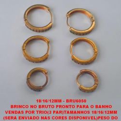BRINCO NO BRUTO PRONTO PARA O BANHO VENDAS POR TRIO(3 PAR)TAMANHOS 18/16/12MM (SERA ENVIADO NAS CORES DISPONIVEL)PESO DO  TRIO 7GR - BRU6050