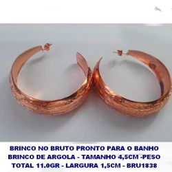 BRINCO NO BRUTO PRONTO PARA O BANHO BRINCO DE ARGOLA - TAMANHO 4,5CM -PESO TOTAL 11.0GR - LARGURA 1,5CM - BRU1838