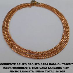 CORRENTE BRUTO PRONTO PARA BANHO ( ''60CM'' ) (XCD4.0)CORRENTE TRANÇADA LARGURA 4MM -  FECHO LAGOSTA - PESO TOTAL 10.8GR BRU1313