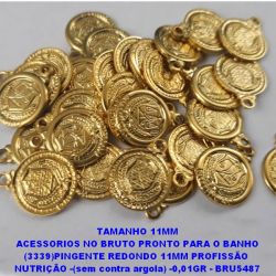 ACESSORIOS NO BRUTO PRONTO PARA O BANHO (3339)PINGENTE REDONDO 11MM PROFISSÃO  NUTRIÇÃO -(sem contra argola) -0,01GR - BRU5487