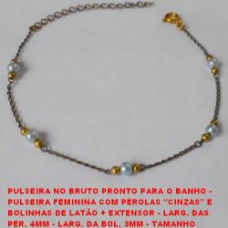 PULSEIRA NO BRUTO PRONTO PARA O BANHO -  PULSEIRA FEMININA COM PÉROLAS ''CINZAS'' E  BOLINHAS DE LATÃO + EXTENSOR - LARG. DAS  PÉR. 4MM - LARG. DA BOL. 3MM - TAMANHO  17,5CM - PESO 1,2GR - BRU2280